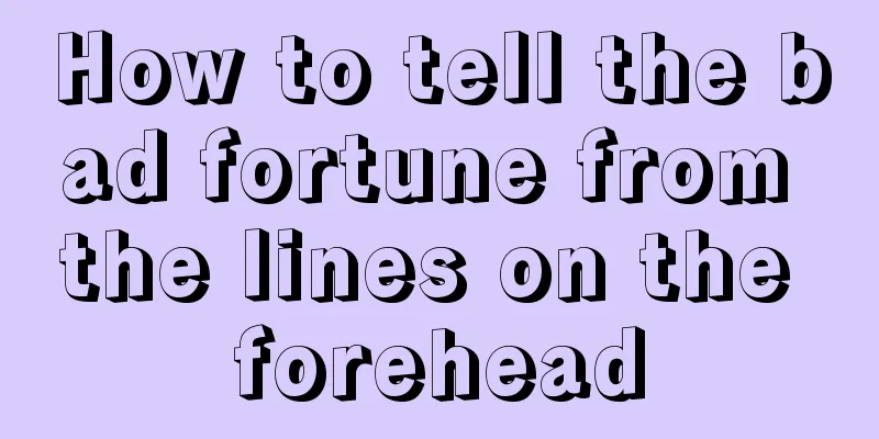 How to tell the bad fortune from the lines on the forehead
