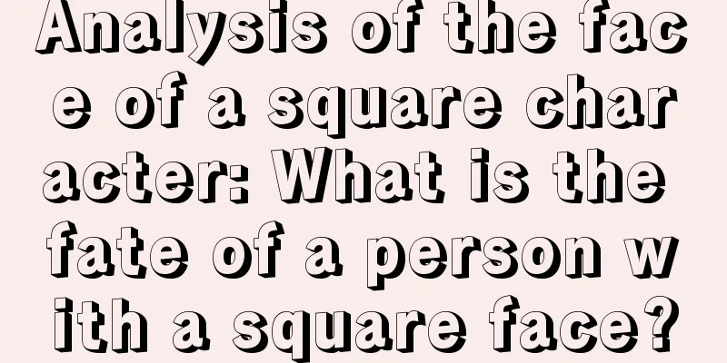 Analysis of the face of a square character: What is the fate of a person with a square face?