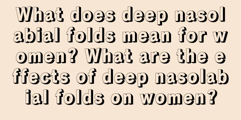 What does deep nasolabial folds mean for women? What are the effects of deep nasolabial folds on women?
