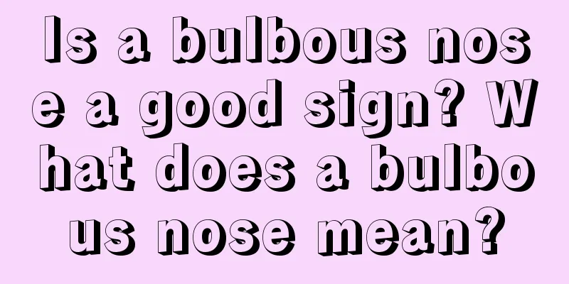 Is a bulbous nose a good sign? What does a bulbous nose mean?