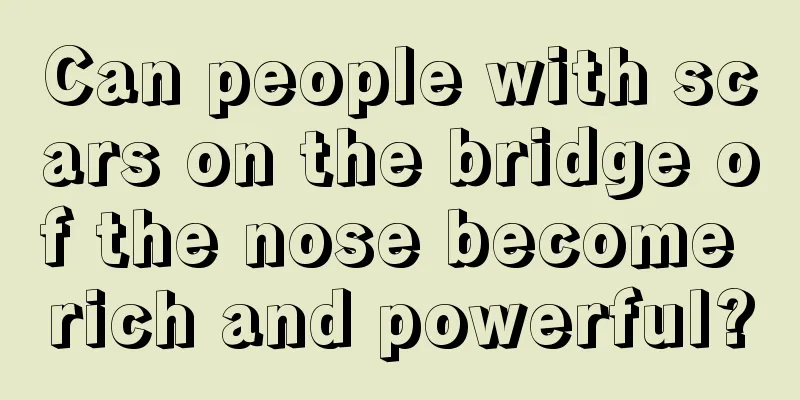Can people with scars on the bridge of the nose become rich and powerful?