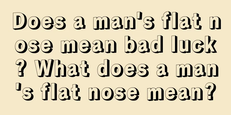 Does a man's flat nose mean bad luck? What does a man's flat nose mean?