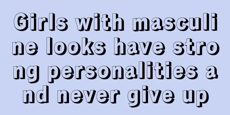 Girls with masculine looks have strong personalities and never give up