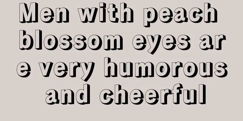 Men with peach blossom eyes are very humorous and cheerful