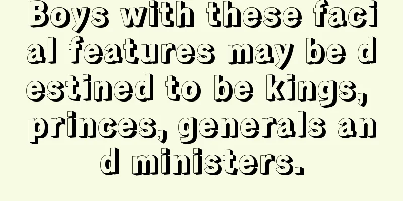 Boys with these facial features may be destined to be kings, princes, generals and ministers.