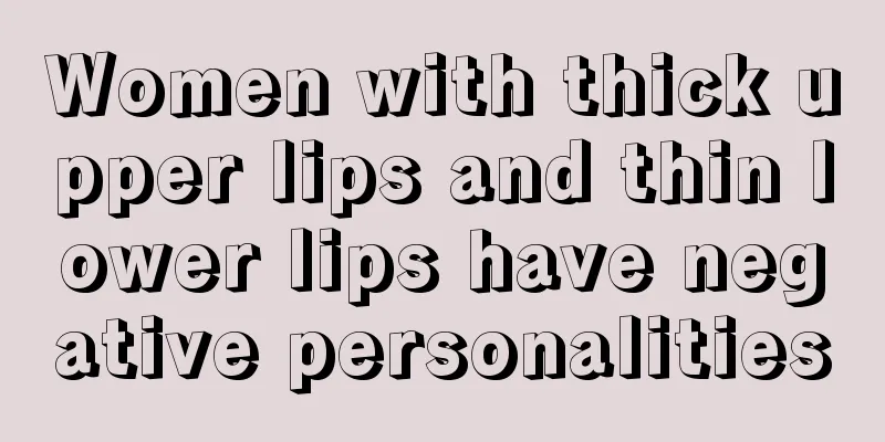 Women with thick upper lips and thin lower lips have negative personalities