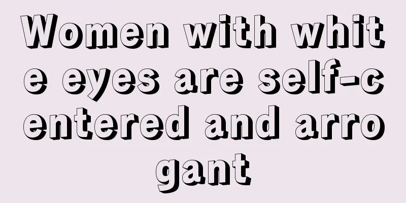 Women with white eyes are self-centered and arrogant