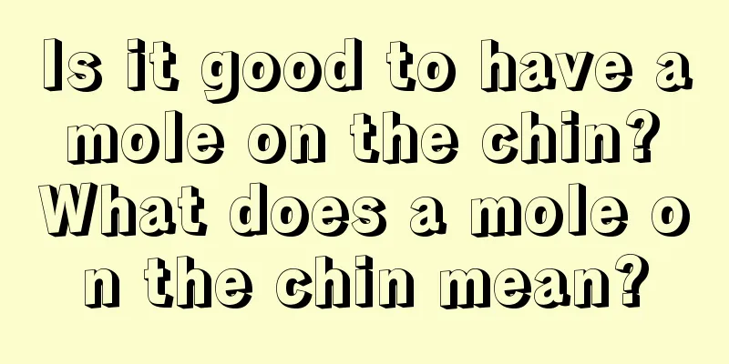 Is it good to have a mole on the chin? What does a mole on the chin mean?