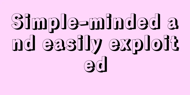 Simple-minded and easily exploited