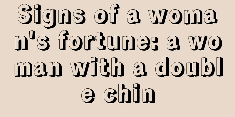 Signs of a woman's fortune: a woman with a double chin