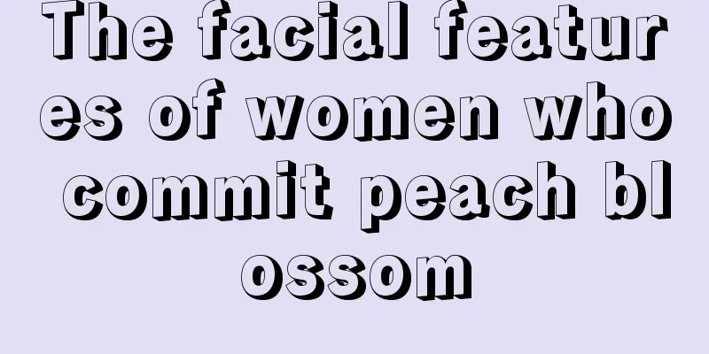 The facial features of women who commit peach blossom