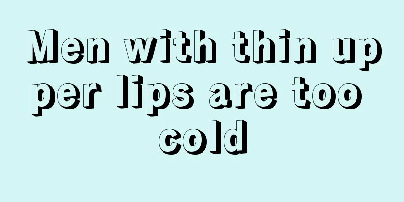 Men with thin upper lips are too cold