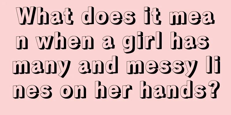 What does it mean when a girl has many and messy lines on her hands?