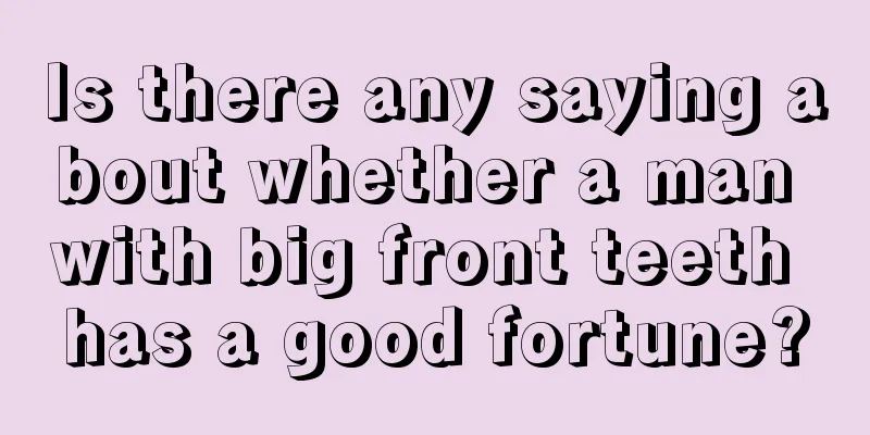 Is there any saying about whether a man with big front teeth has a good fortune?