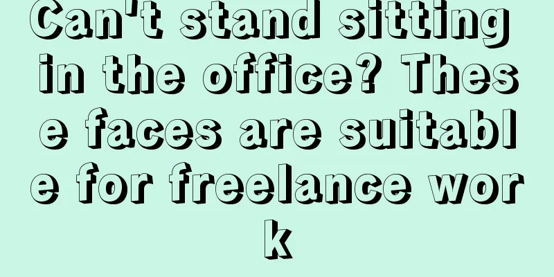 Can't stand sitting in the office? These faces are suitable for freelance work