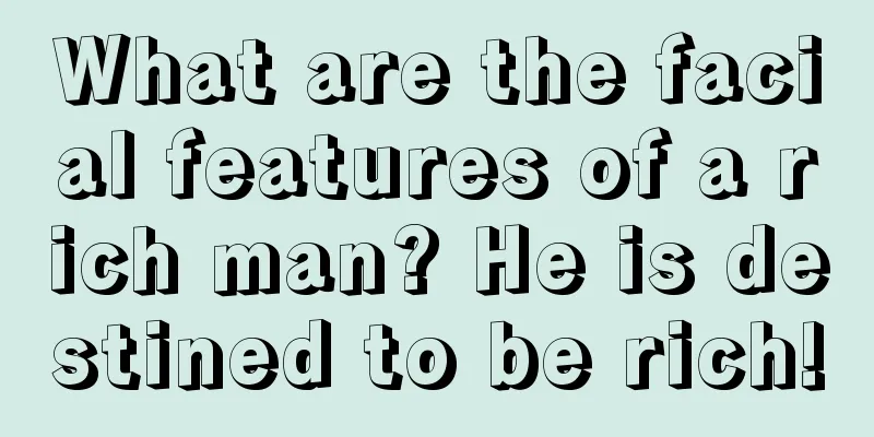 What are the facial features of a rich man? He is destined to be rich!