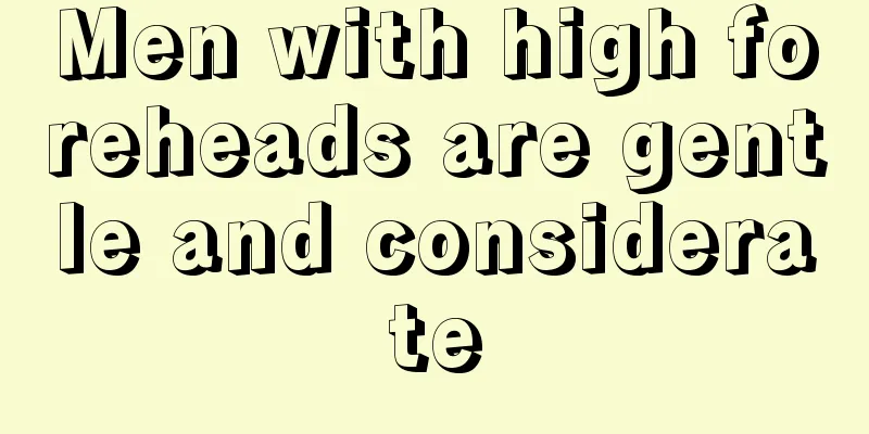Men with high foreheads are gentle and considerate