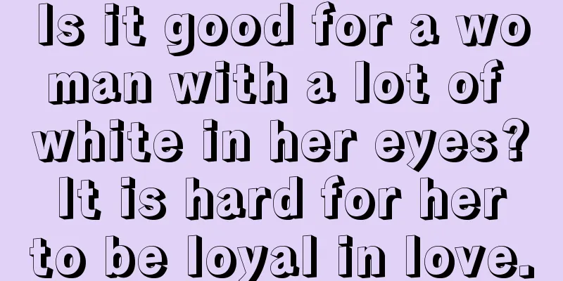 Is it good for a woman with a lot of white in her eyes? It is hard for her to be loyal in love.