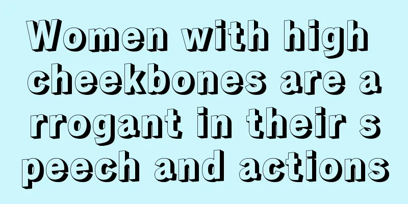 Women with high cheekbones are arrogant in their speech and actions