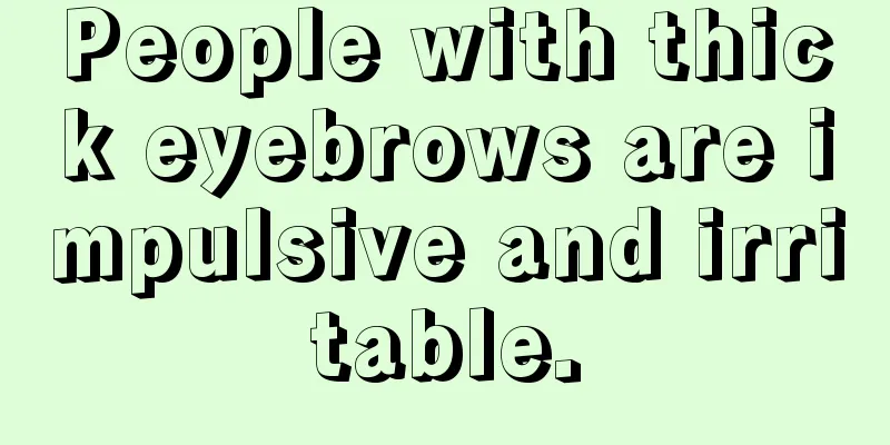 People with thick eyebrows are impulsive and irritable.