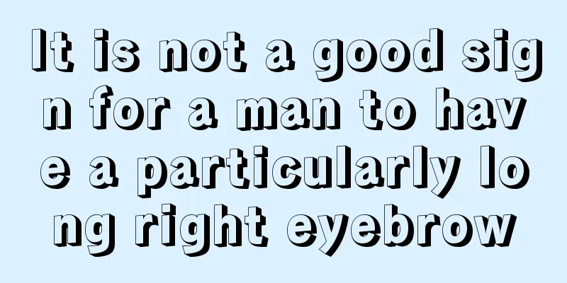 It is not a good sign for a man to have a particularly long right eyebrow