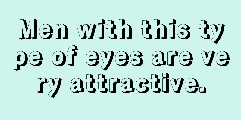 Men with this type of eyes are very attractive.