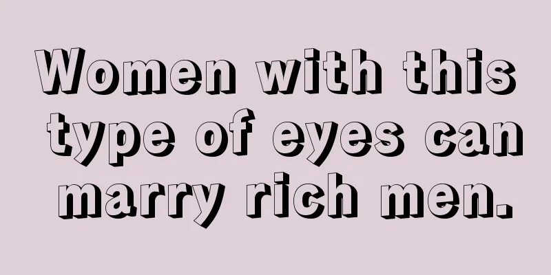 Women with this type of eyes can marry rich men.