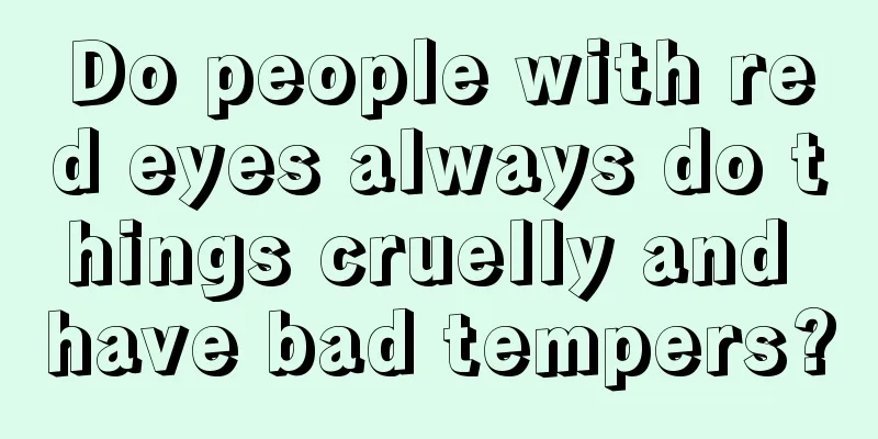Do people with red eyes always do things cruelly and have bad tempers?