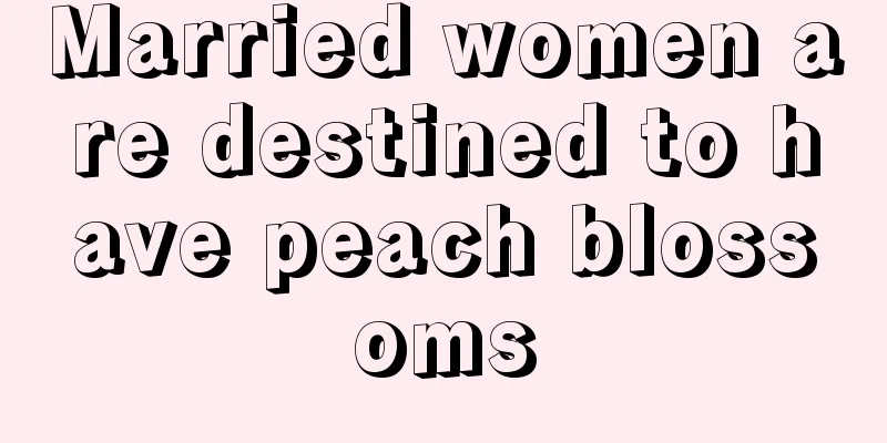 Married women are destined to have peach blossoms