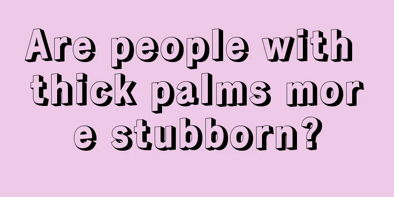 Are people with thick palms more stubborn?