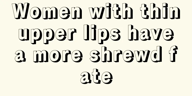 Women with thin upper lips have a more shrewd fate