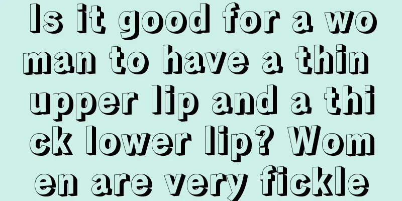 Is it good for a woman to have a thin upper lip and a thick lower lip? Women are very fickle