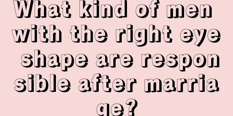 What kind of men with the right eye shape are responsible after marriage?
