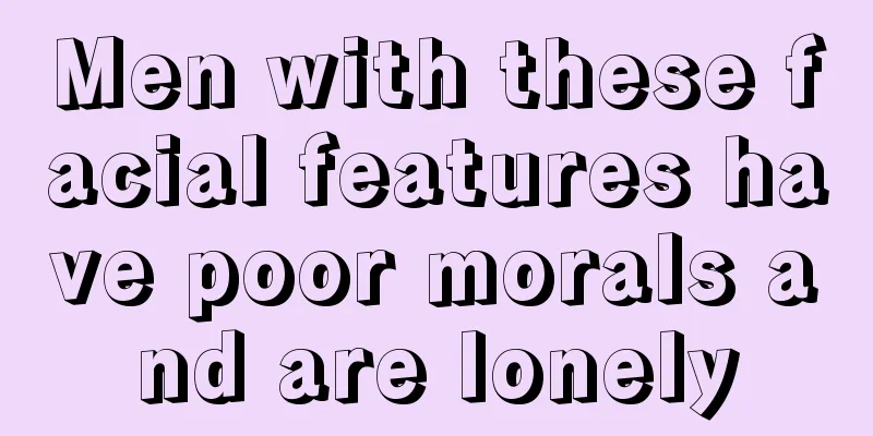 Men with these facial features have poor morals and are lonely