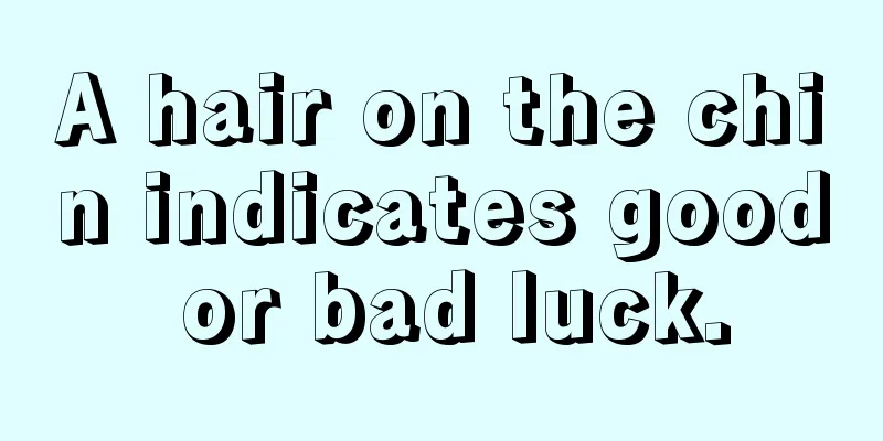 A hair on the chin indicates good or bad luck.
