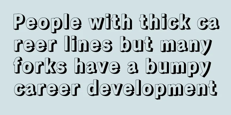 People with thick career lines but many forks have a bumpy career development