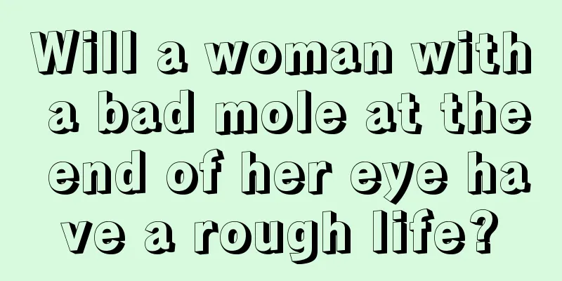 Will a woman with a bad mole at the end of her eye have a rough life?