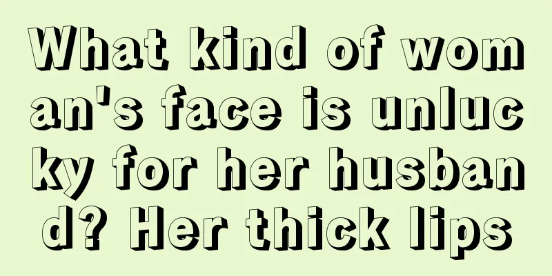 What kind of woman's face is unlucky for her husband? Her thick lips