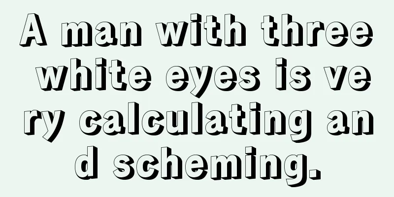 A man with three white eyes is very calculating and scheming.