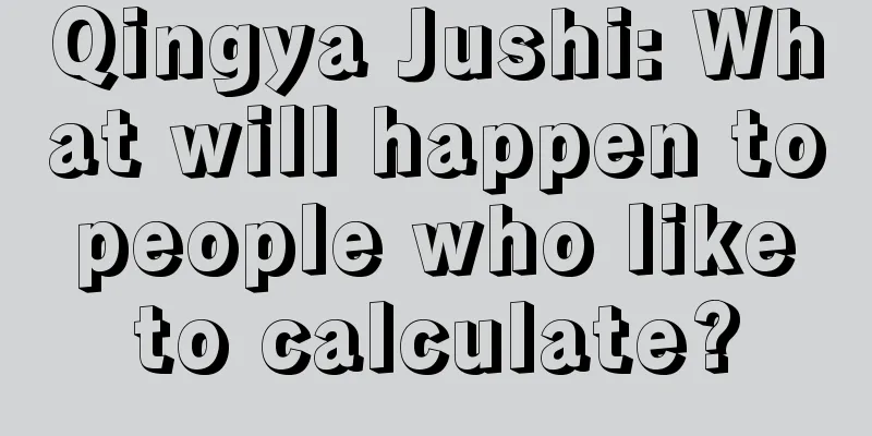 Qingya Jushi: What will happen to people who like to calculate?
