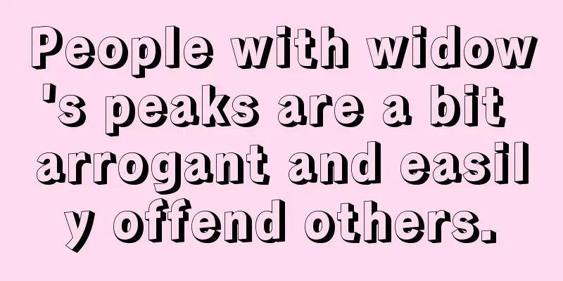 People with widow's peaks are a bit arrogant and easily offend others.