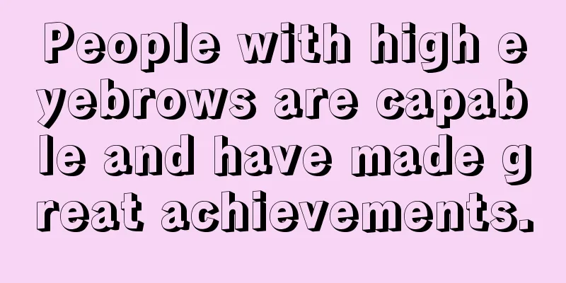 People with high eyebrows are capable and have made great achievements.