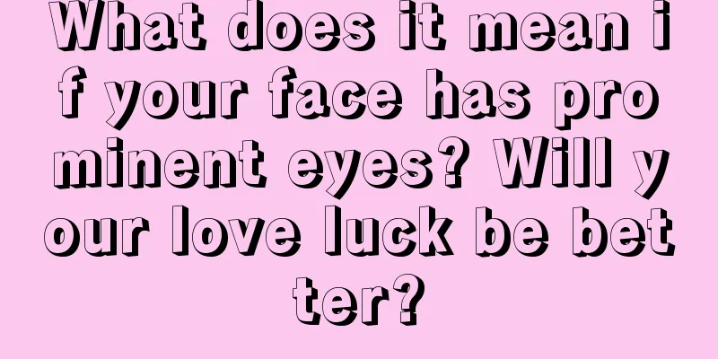 What does it mean if your face has prominent eyes? Will your love luck be better?