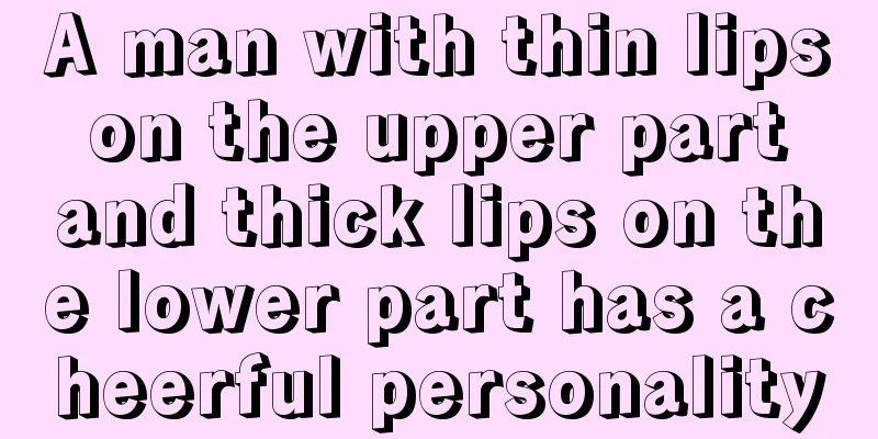 A man with thin lips on the upper part and thick lips on the lower part has a cheerful personality