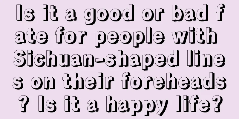 Is it a good or bad fate for people with Sichuan-shaped lines on their foreheads? Is it a happy life?