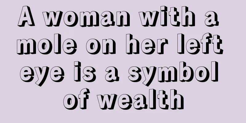 A woman with a mole on her left eye is a symbol of wealth