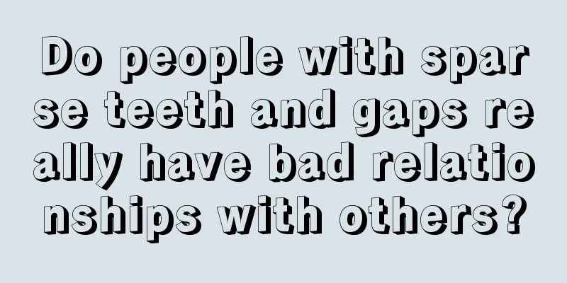 Do people with sparse teeth and gaps really have bad relationships with others?