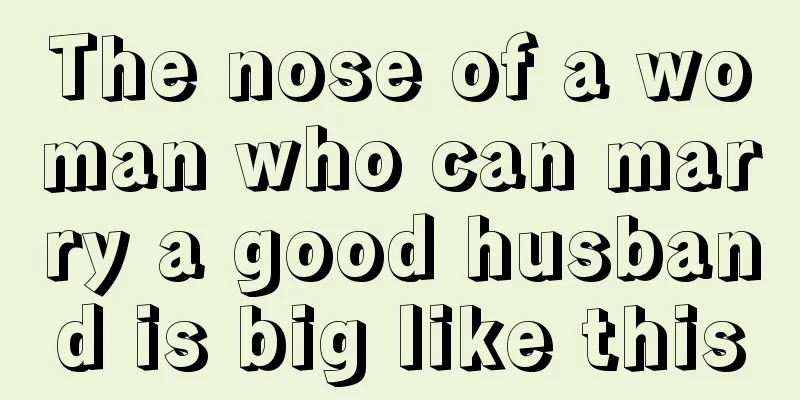 The nose of a woman who can marry a good husband is big like this