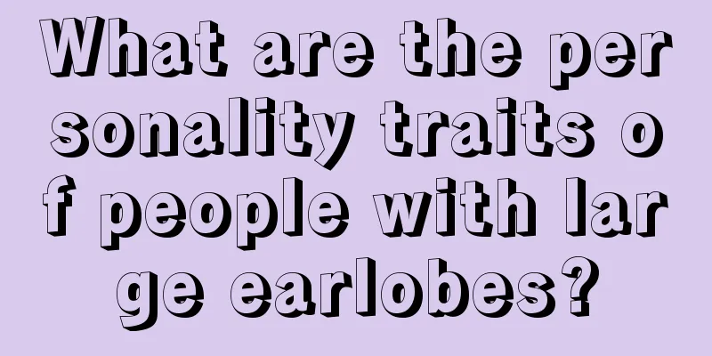 What are the personality traits of people with large earlobes?