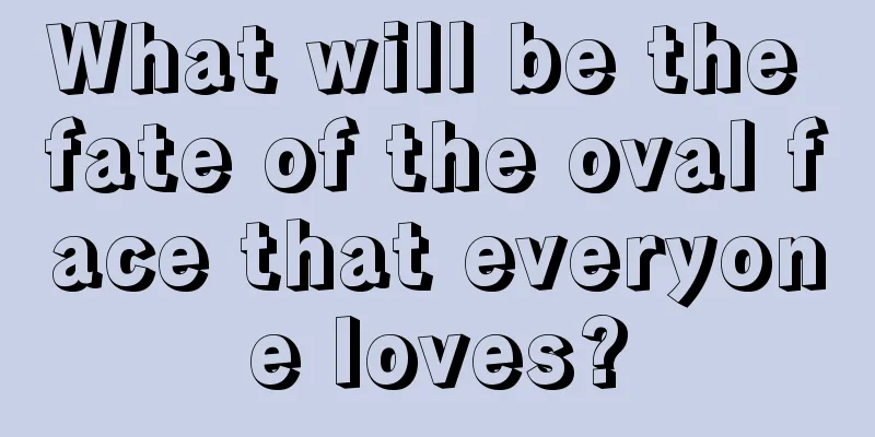 What will be the fate of the oval face that everyone loves?